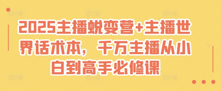 2025主播蜕变营+主播世界话术本，千万主播从小白到高手必修课-旺铺专家