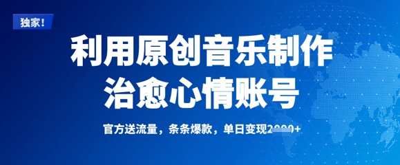 利用原创音乐制作治愈心情账号，条条爆款，单日变现多张-旺铺专家