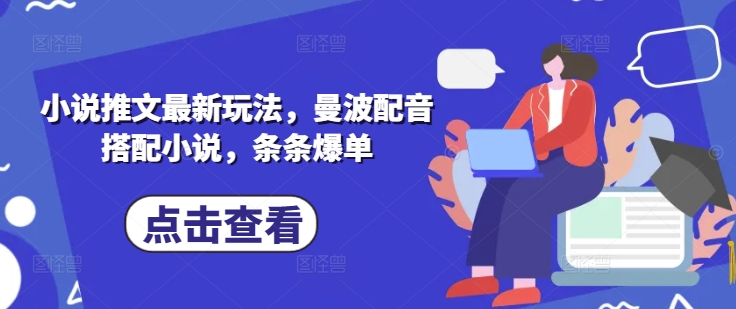 小说推文最新玩法，曼波配音搭配小说，条条爆单-旺铺专家