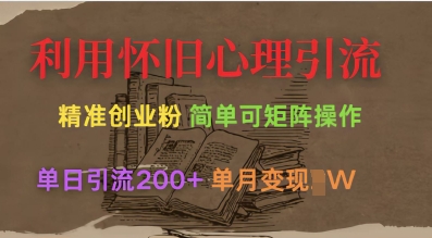 利用怀旧心理，引流创业粉，简单可矩阵操作，单日引流200+，月变现过W-旺铺专家