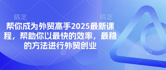 帮你成为外贸高手2025最新课程，帮助你以最快的效率，最稳的方法进行外贸创业-旺铺专家