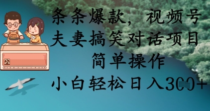 条条爆款，视频号夫妻搞笑对话项目，简单操作，小白轻松日入3张+-旺铺专家