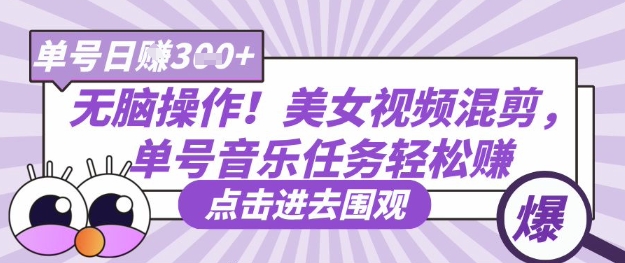 无脑操作！美女视频混剪，单号音乐任务轻松日入3张+-旺铺专家