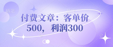 付费文章：客单价500，利润300-旺铺专家