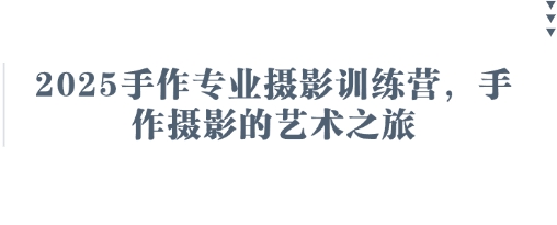 2025手作专业摄影训练营，手作摄影的艺术之旅-旺铺专家