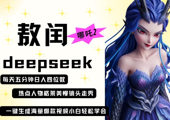 deepseek+哪吒2敖润姑姑走秀+爆款视频，起号快，爆款多，每天五分钟，日入四位数-旺铺专家