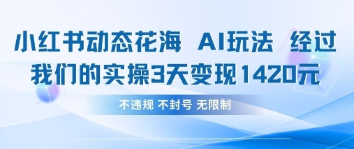 小红书动态花海AI玩法，我们实操3天变现1420-旺铺专家