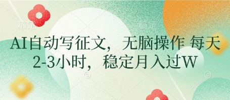 AI自动写征文，无脑操作 每天2-3小时，稳定月入过W-旺铺专家