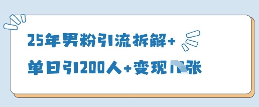 25年男粉引流拆解+单日引200人+变现多张-旺铺专家
