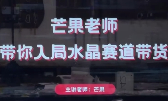 芒果老师·带你入局水晶赛道带货，助你开启水晶直播带货事业-旺铺专家