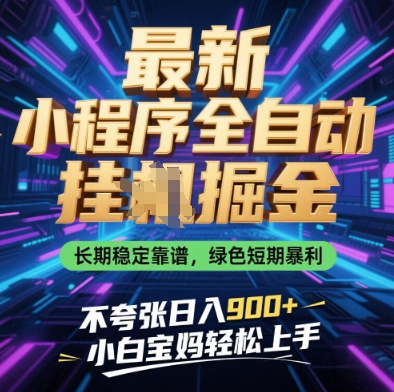 最新小程序全自动挂G掘金，长期稳定靠谱，绿色短期暴利不夸张日入9张，小白宝妈轻松上手-旺铺专家