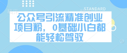 公众号引流精准创业项目粉，0基础小白都能轻松驾驭-旺铺专家
