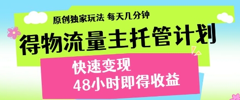 得物流量主托管计划，原创独家玩法，每天几分钟，快速变现，48小时即得收益-旺铺专家