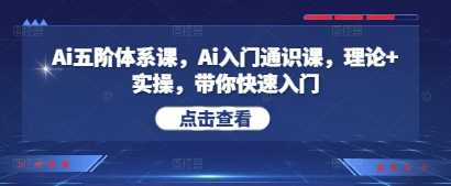 Ai五阶体系课，Ai入门通识课，理论+实操，带你快速入门-旺铺专家