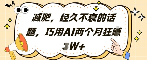 减肥，经久不衰的话题，巧用AI两个月狂挣2W+-旺铺专家