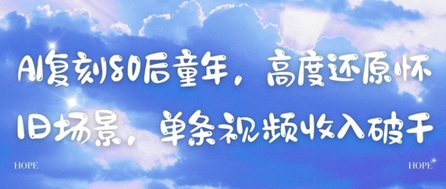 AI复刻80后童年，高度还原怀旧场景，单条视频收入几张-旺铺专家