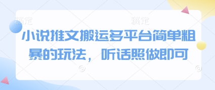 小说推文搬运多平台简单粗暴的玩法，听话照做即可-旺铺专家