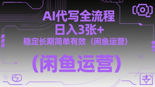 AI代写全流程，日入3张+，稳定长期简单有效（闲鱼运营）-旺铺专家