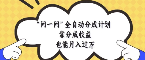 问一问全自动分成计划，靠分成收益也能月入过1W-旺铺专家