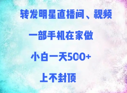 转发明星直播间、视频，一部手机在家做，小白一天多张，上不封顶-旺铺专家
