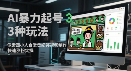 AI暴力起号3种玩法，像素画小人食堂贵妃搞笑视频制作，快速涨粉实操-旺铺专家