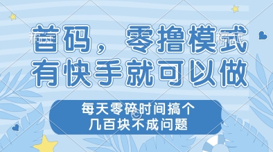 首码，零撸模式，有快手就可以做，每天零碎时间搞个几张不成问题-旺铺专家