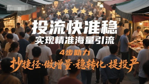 投流快准稳，实现精准海量引流，4步助力，抄捷径·做增量·稳转化·提投产-旺铺专家