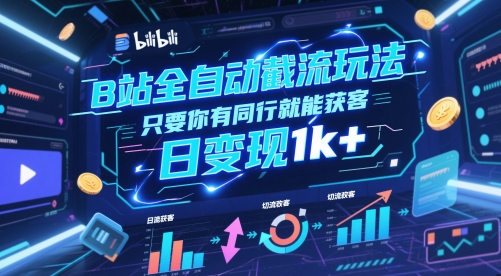 B站全自动截流玩法只要你有同行就能获客，日变现1k+-旺铺专家